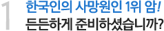 1. 한국인의 사망원인 1위 암! 든든하게 준비하셨습니까?