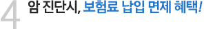 4. 암 진단시, 보험료 납입 면제 혜택!